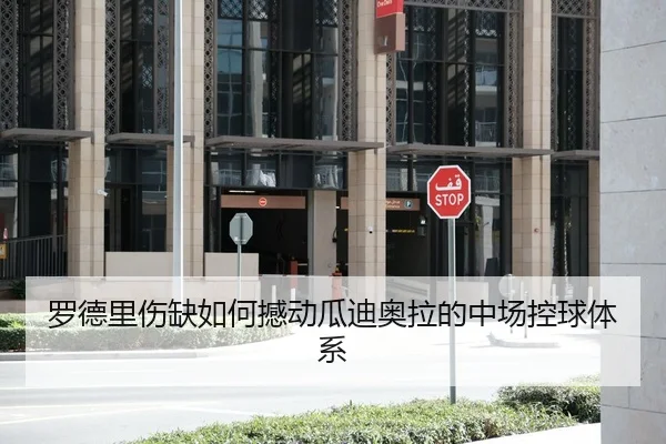 罗德里伤缺如何撼动瓜迪奥拉的中场控球体系