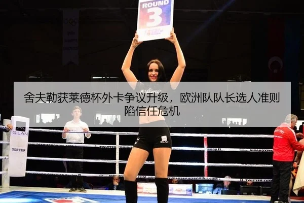 舍夫勒获莱德杯外卡争议升级，欧洲队队长选人准则陷信任危机