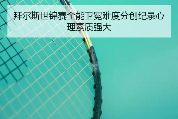 拜尔斯世锦赛全能卫冕难度分创纪录心理素质强大
