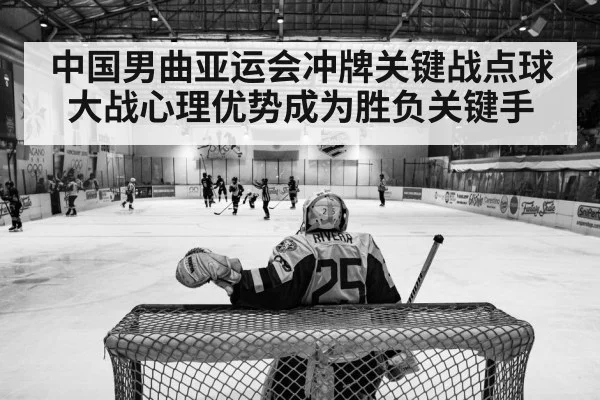 中国男曲亚运会冲牌关键战点球大战心理优势成为胜负关键手